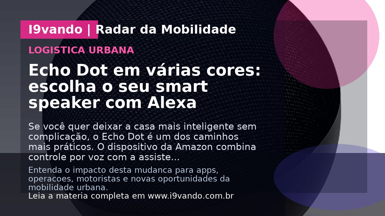 Echo Dot em várias cores: escolha o seu smart speaker com Alexa