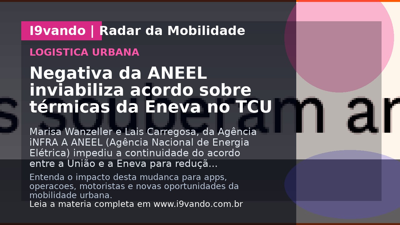 Negativa da ANEEL inviabiliza acordo sobre térmicas da Eneva no TCU