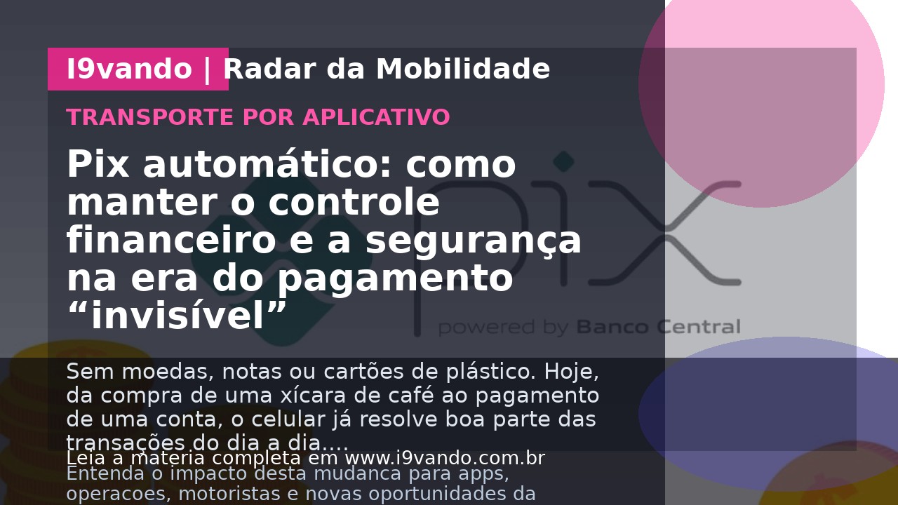 Pix automático: como manter o controle financeiro e a segurança na era do pagamento “invisível”