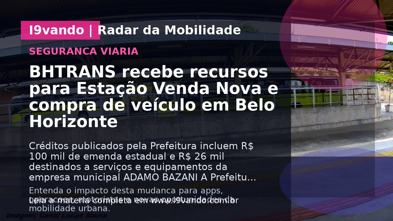 BHTRANS recebe recursos para Estação Venda Nova e compra de veículo em Belo Horizonte
