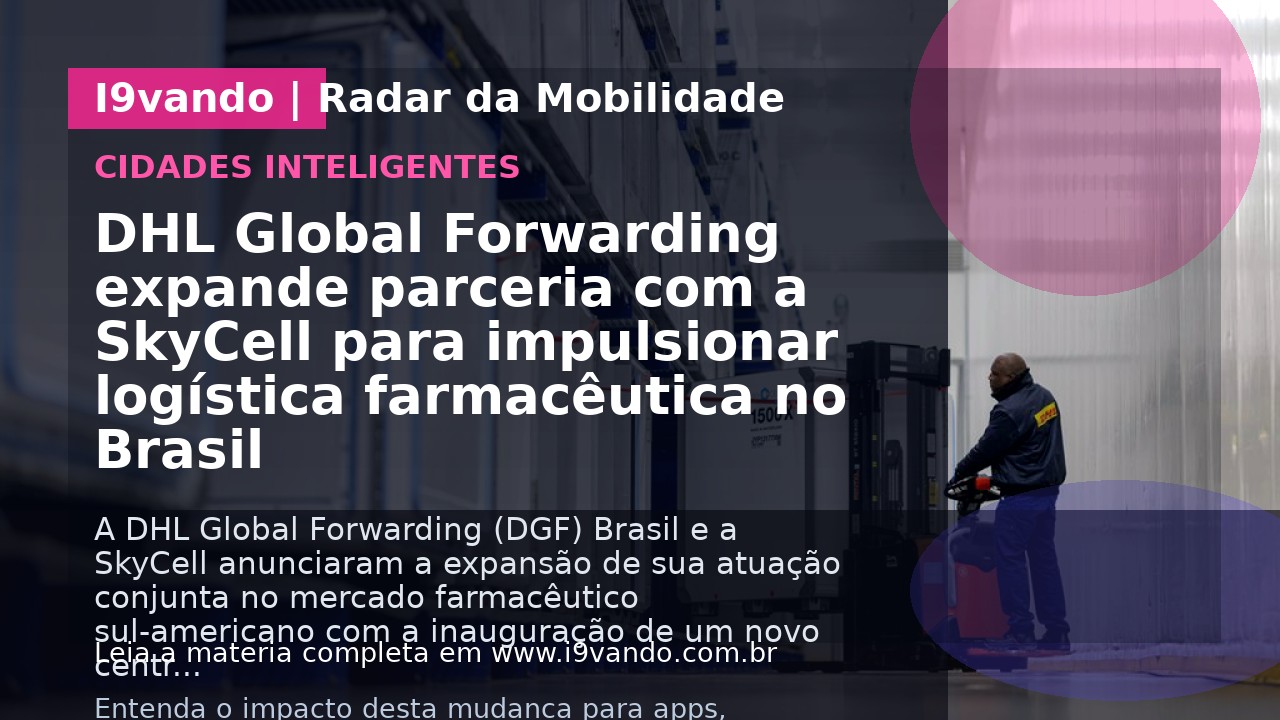 DHL Global Forwarding expande parceria com a SkyCell para impulsionar logística farmacêutica no Brasil