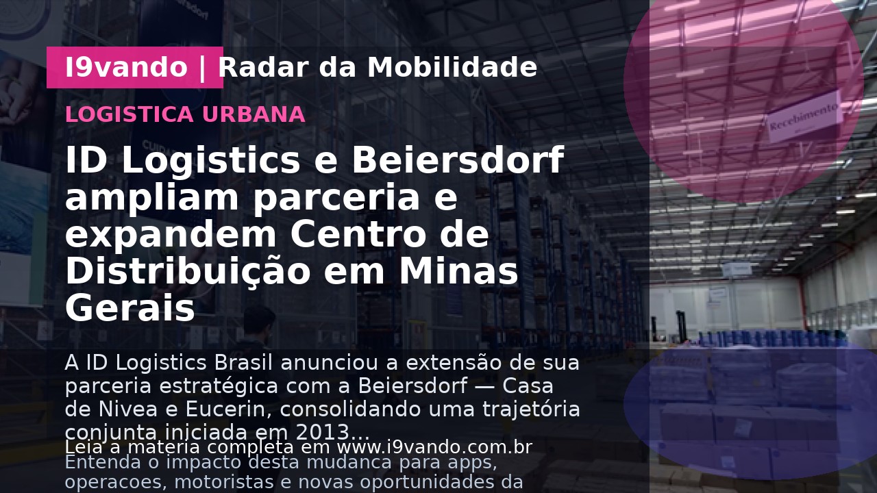 ID Logistics e Beiersdorf ampliam parceria e expandem Centro de Distribuição em Minas Gerais