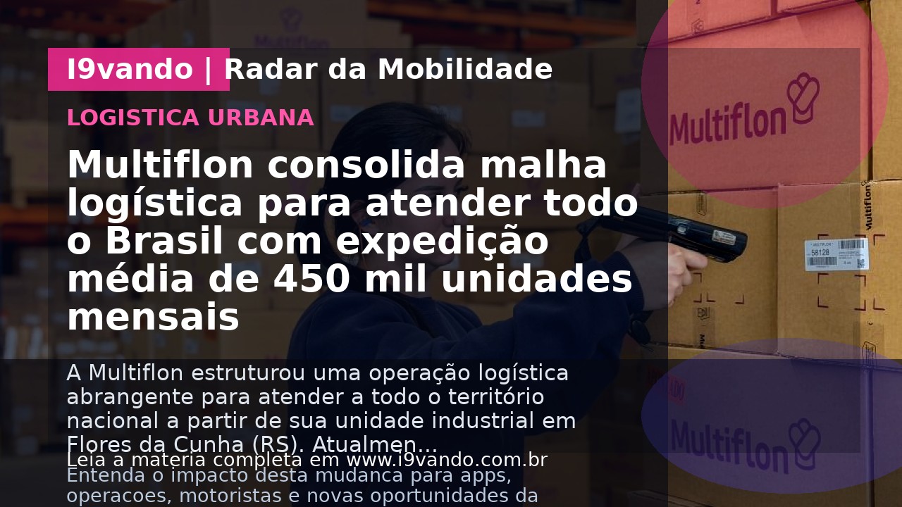Multiflon consolida malha logística para atender todo o Brasil com expedição média de 450 mil unidades mensais