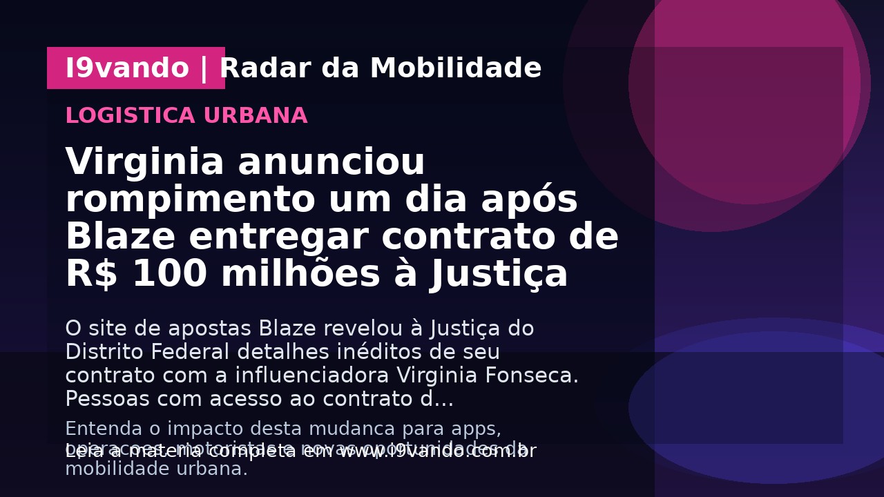 Virginia anunciou rompimento um dia após Blaze entregar contrato de R$ 100 milhões à Justiça