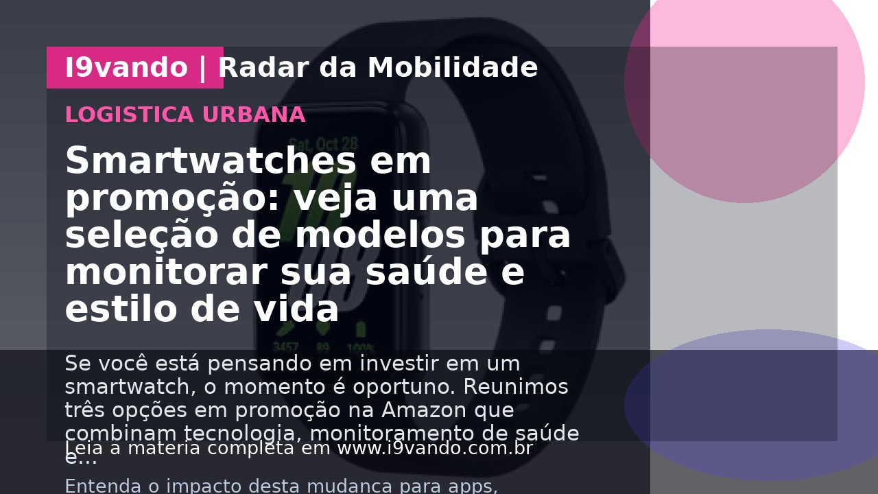 Smartwatches em promoção: veja uma seleção de modelos para monitorar sua saúde e estilo de vida