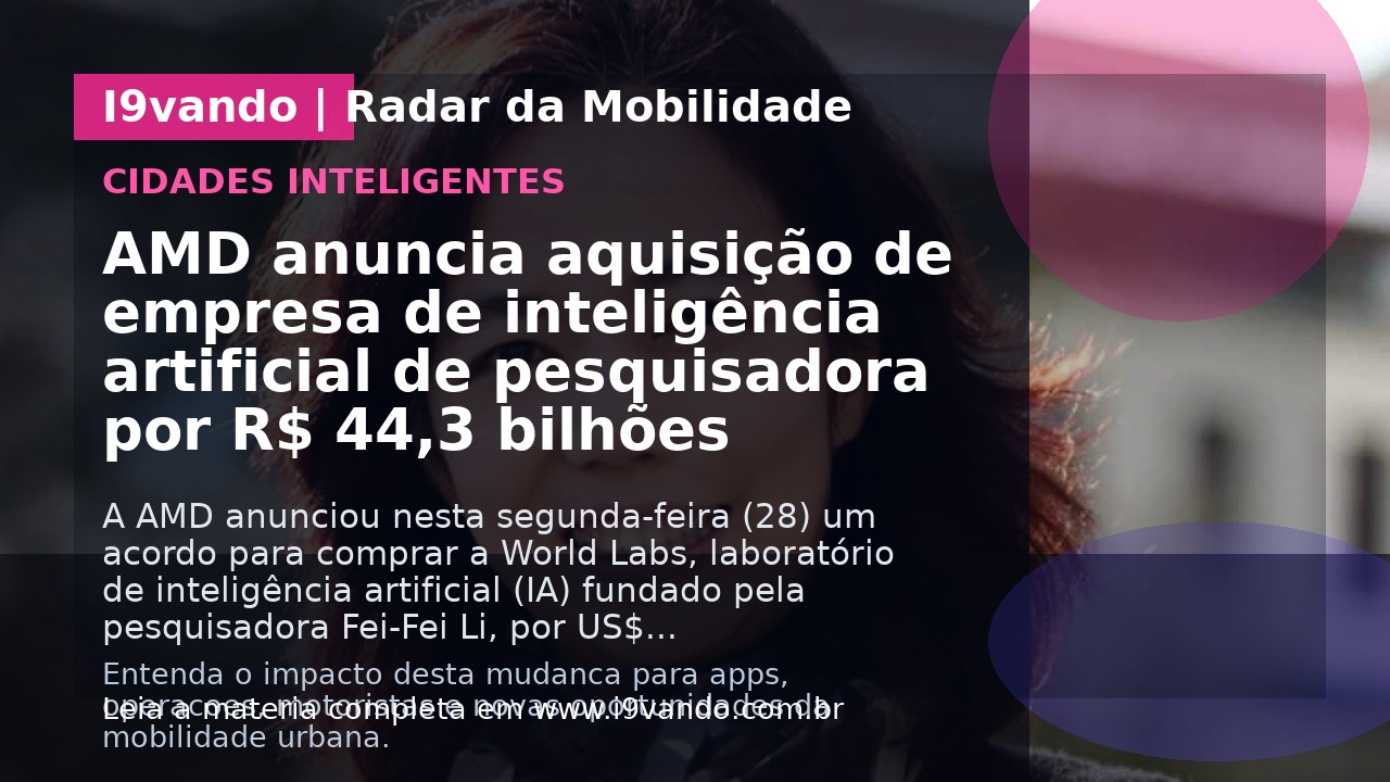 AMD anuncia aquisição de empresa de inteligência artificial de pesquisadora por R$ 44,3 bilhões