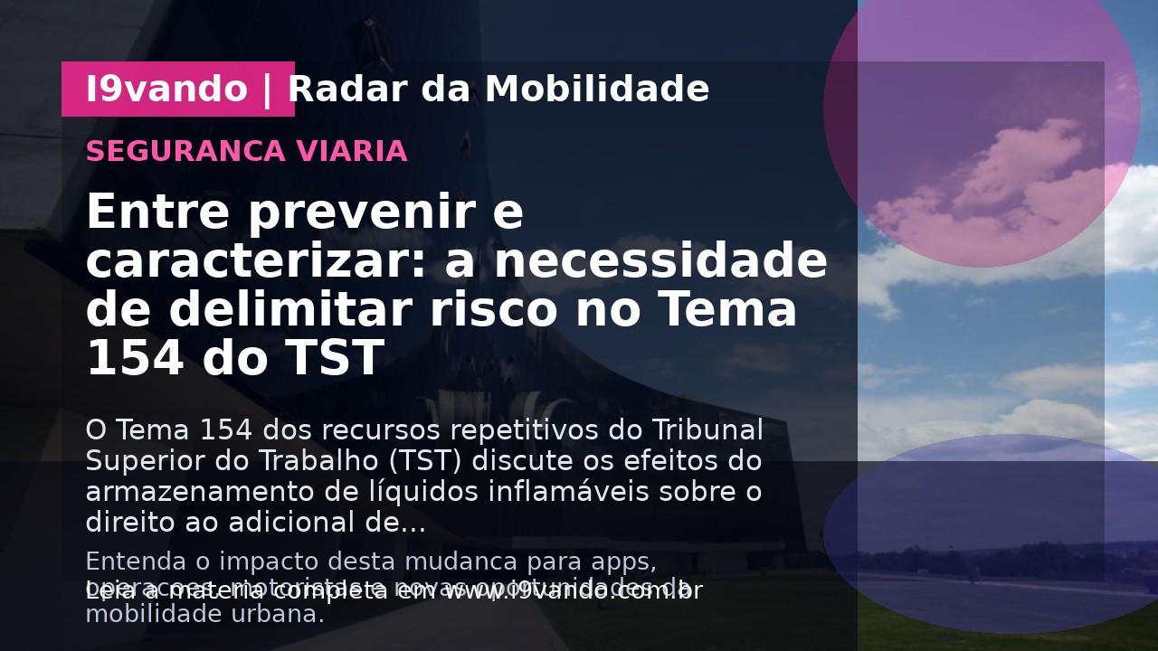 Entre prevenir e caracterizar: a necessidade de delimitar risco no Tema 154 do TST