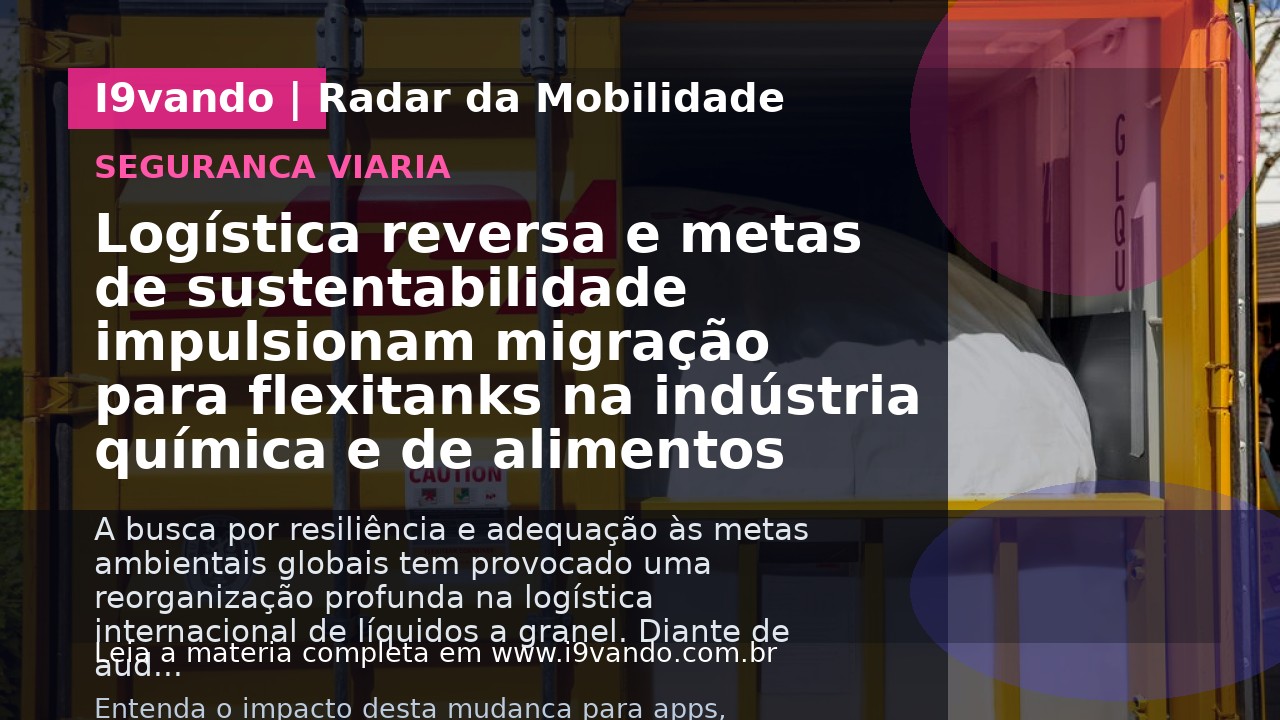 Logística reversa e metas de sustentabilidade impulsionam migração para flexitanks na indústria química e de alimentos