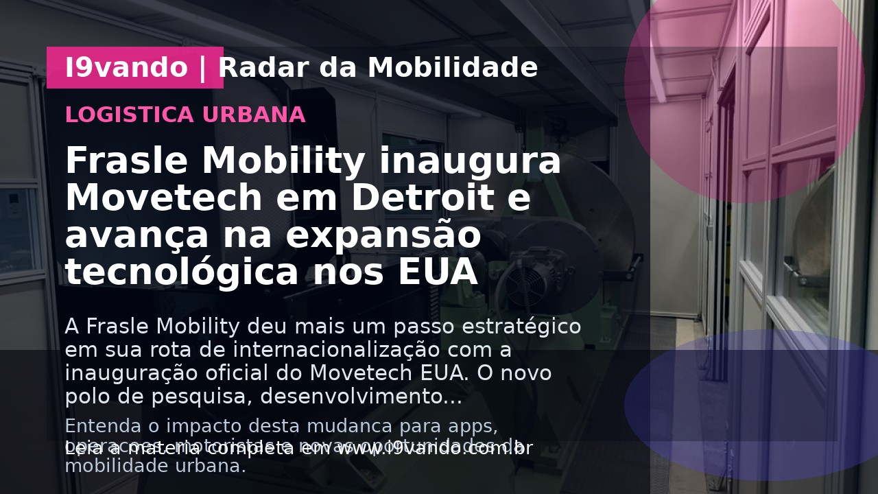 Frasle Mobility inaugura Movetech em Detroit e avança na expansão tecnológica nos EUA