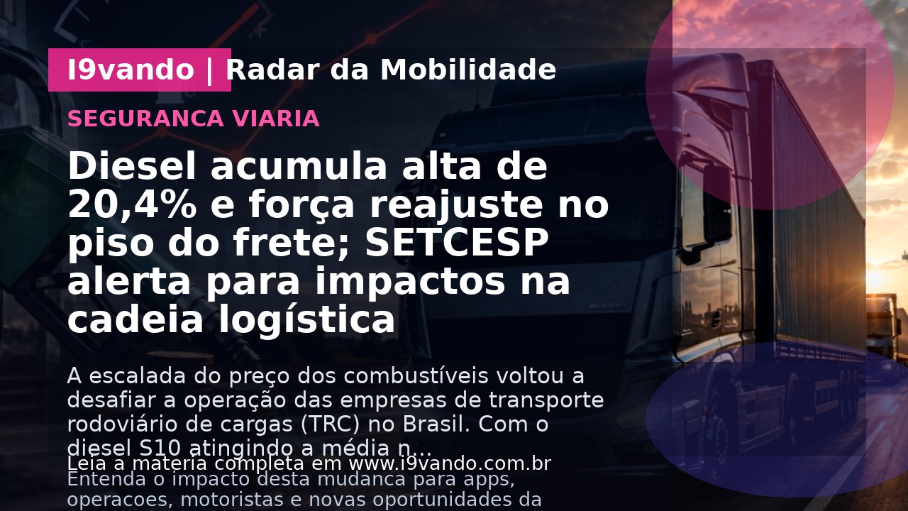 Diesel acumula alta de 20,4% e força reajuste no piso do frete; SETCESP alerta para impactos na cadeia logística