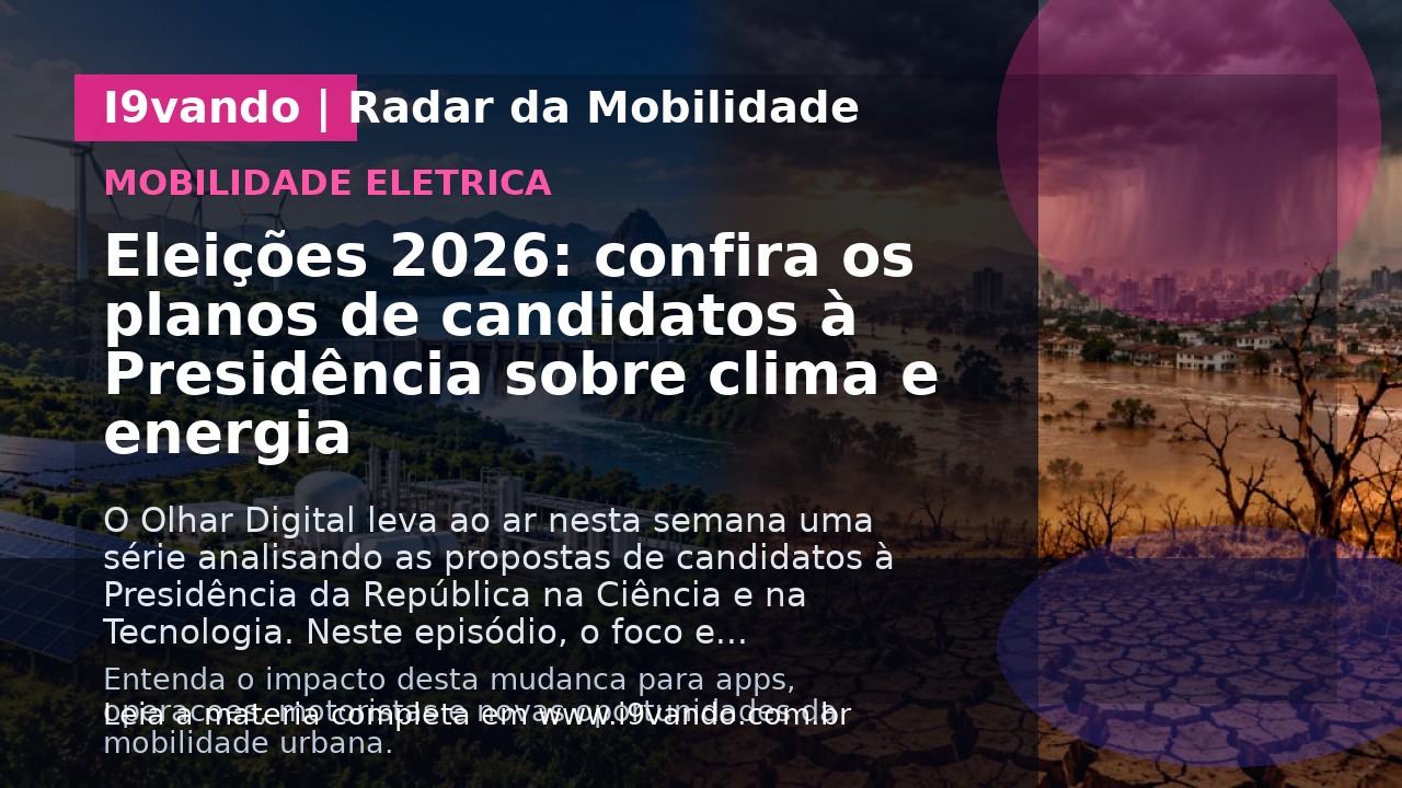 Eleições 2026: confira os planos de candidatos à Presidência sobre clima e energia