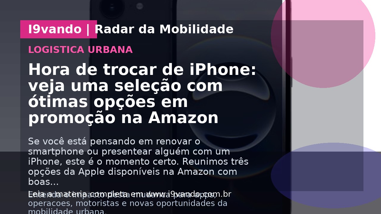 Hora de trocar de iPhone: veja uma seleção com ótimas opções em promoção na Amazon
