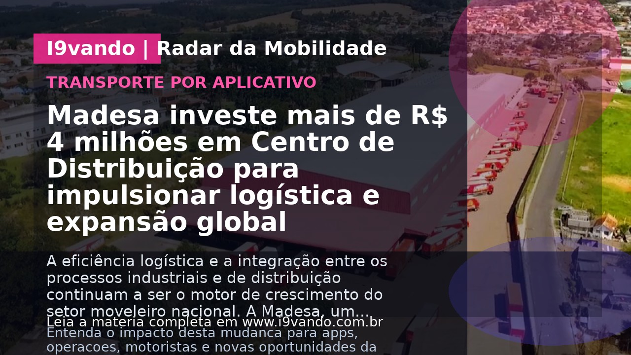 Madesa investe mais de R$ 4 milhões em Centro de Distribuição para impulsionar logística e expansão global
