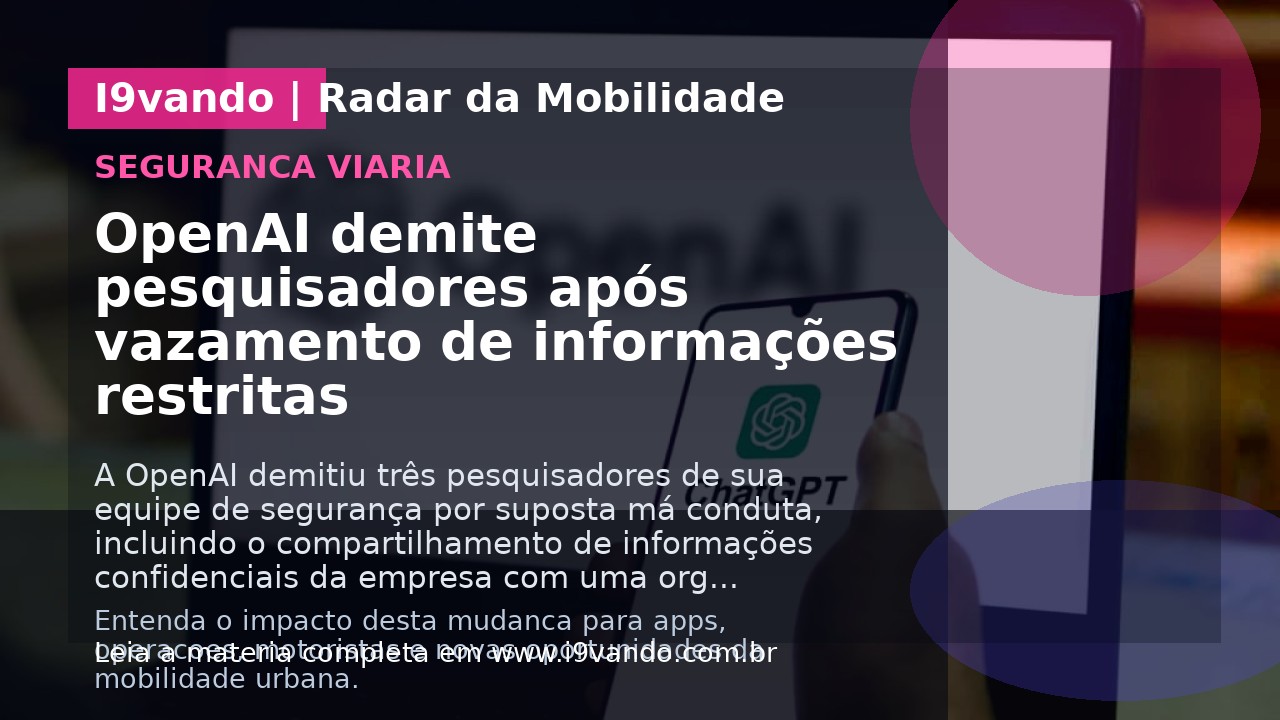 OpenAI demite pesquisadores após vazamento de informações restritas