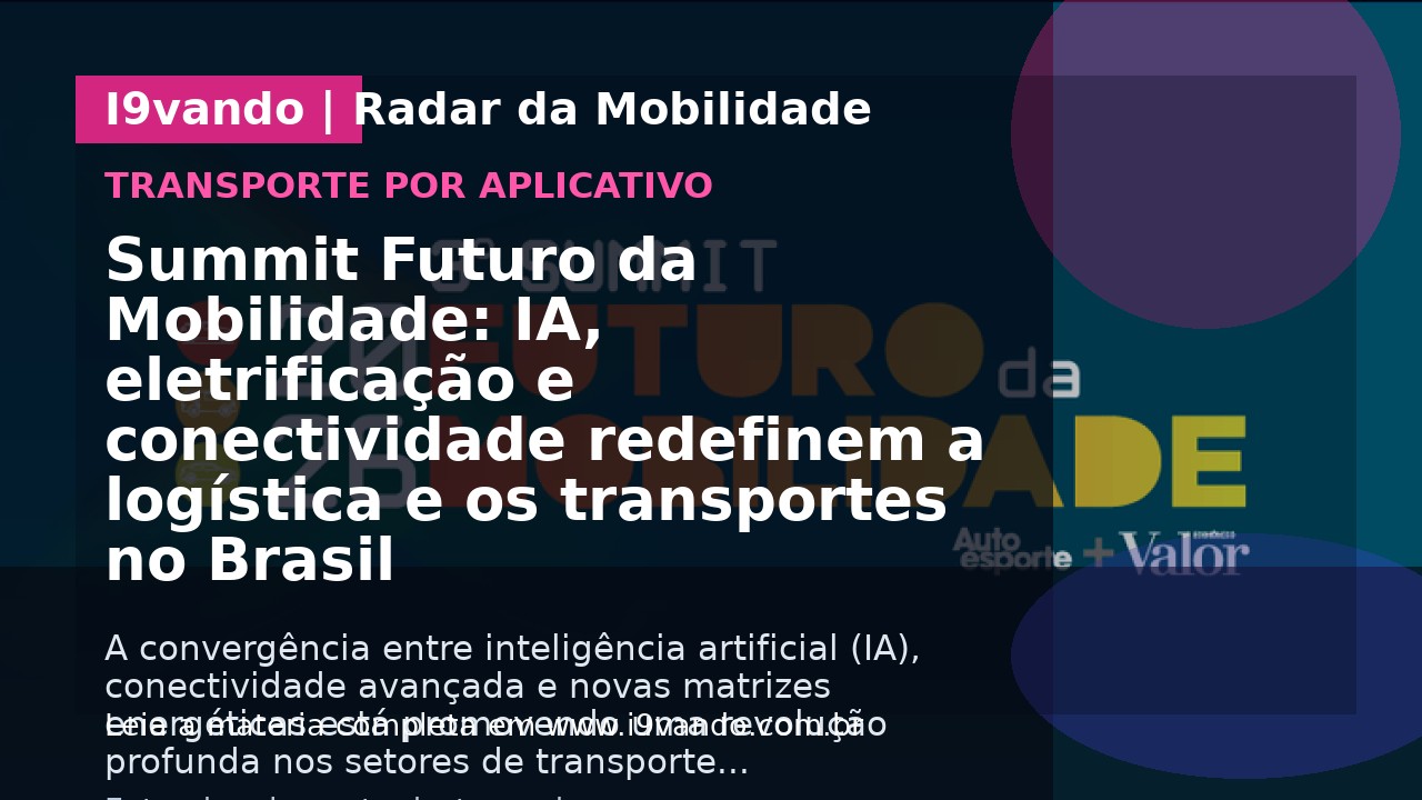Summit Futuro da Mobilidade: IA, eletrificação e conectividade redefinem a logística e os transportes no Brasil