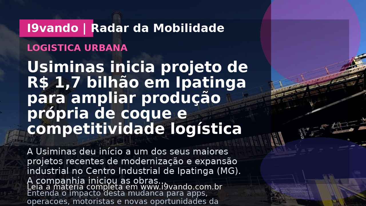 Usiminas inicia projeto de R$ 1,7 bilhão em Ipatinga para ampliar produção própria de coque e competitividade logística