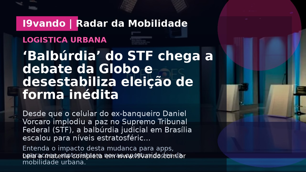 ‘Balbúrdia’ do STF chega a debate da Globo e desestabiliza eleição de forma inédita