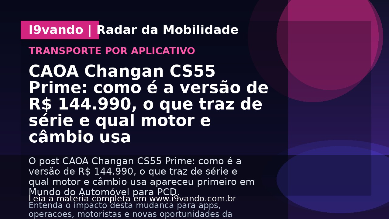 CAOA Changan CS55 Prime: como é a versão de R$ 144.990, o que traz de série e qual motor e câmbio usa