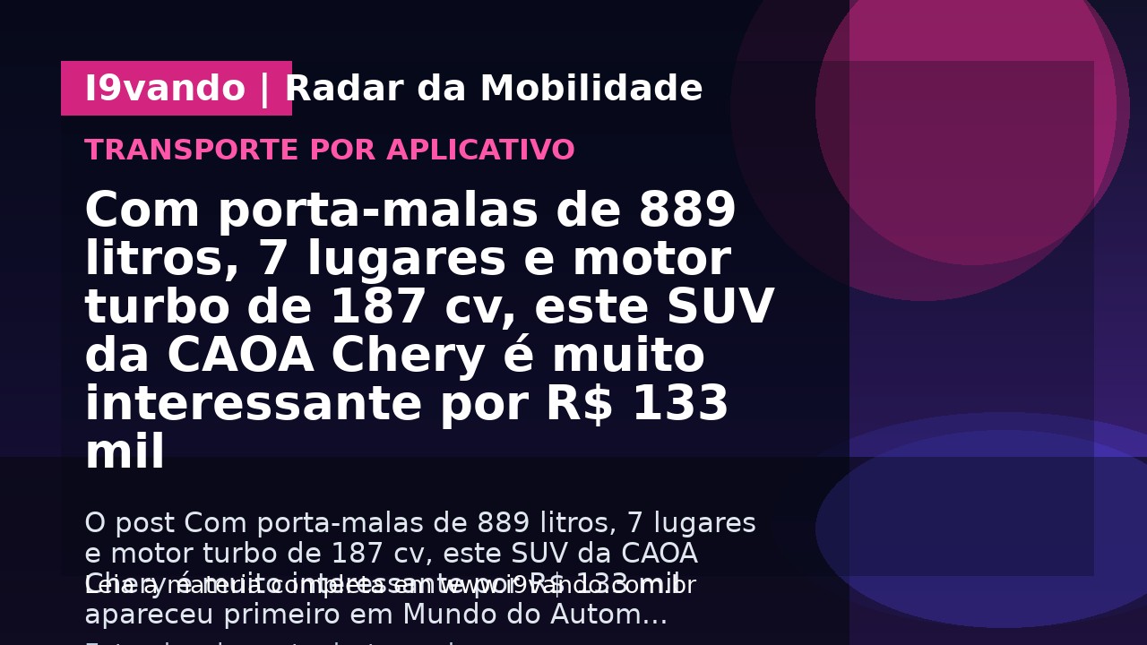 Com porta-malas de 889 litros, 7 lugares e motor turbo de 187 cv, este SUV da CAOA Chery é muito interessante por R$ 133 mil