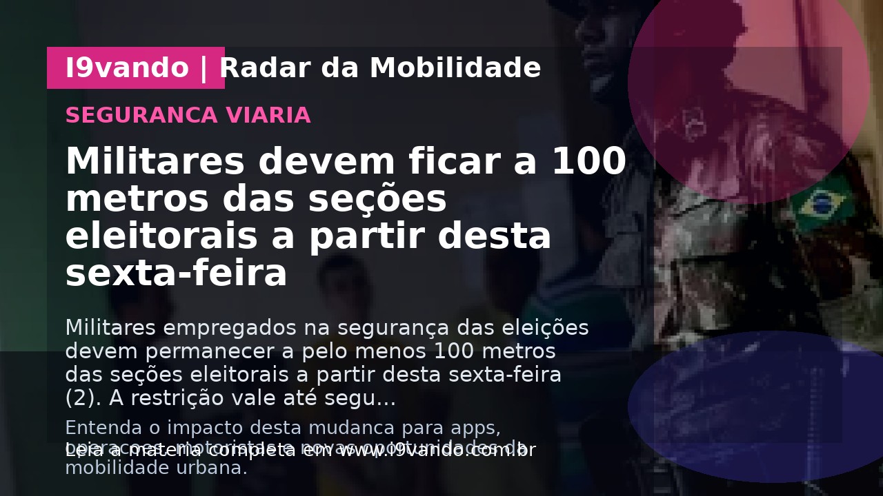 Militares devem ficar a 100 metros das seções eleitorais a partir desta sexta-feira