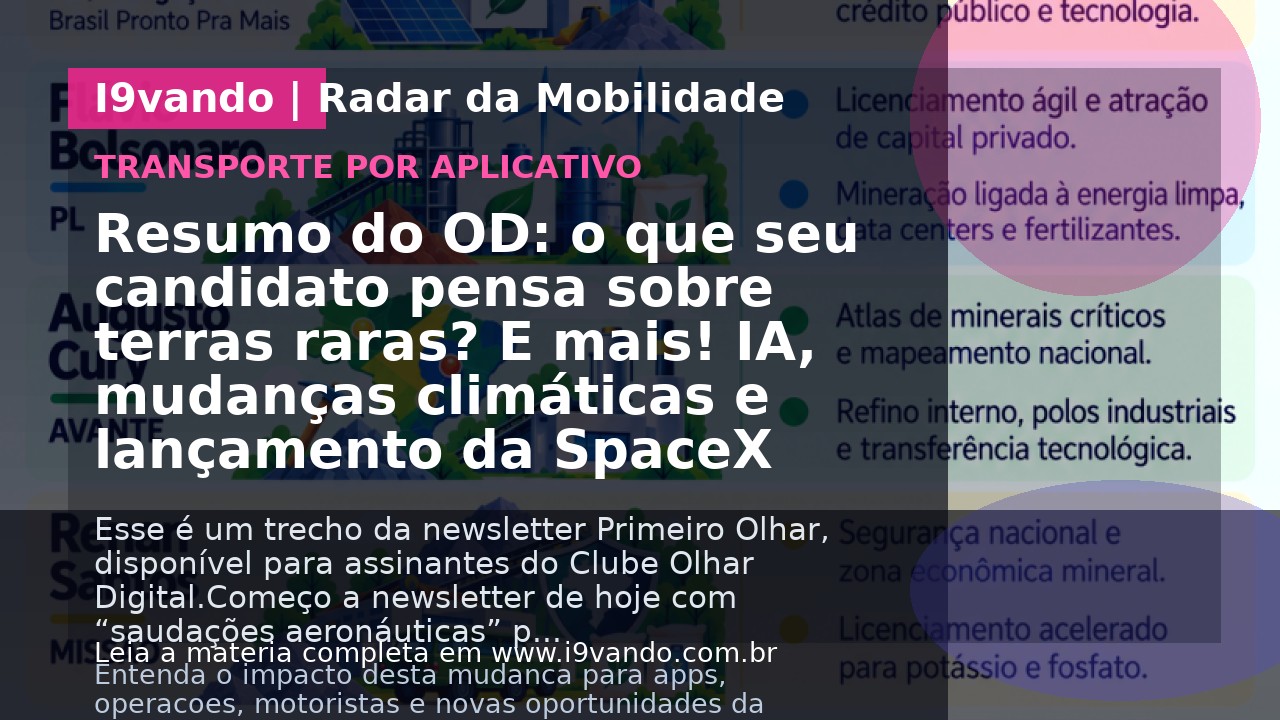 Resumo do OD: o que seu candidato pensa sobre terras raras? E mais! IA, mudanças climáticas e lançamento da SpaceX