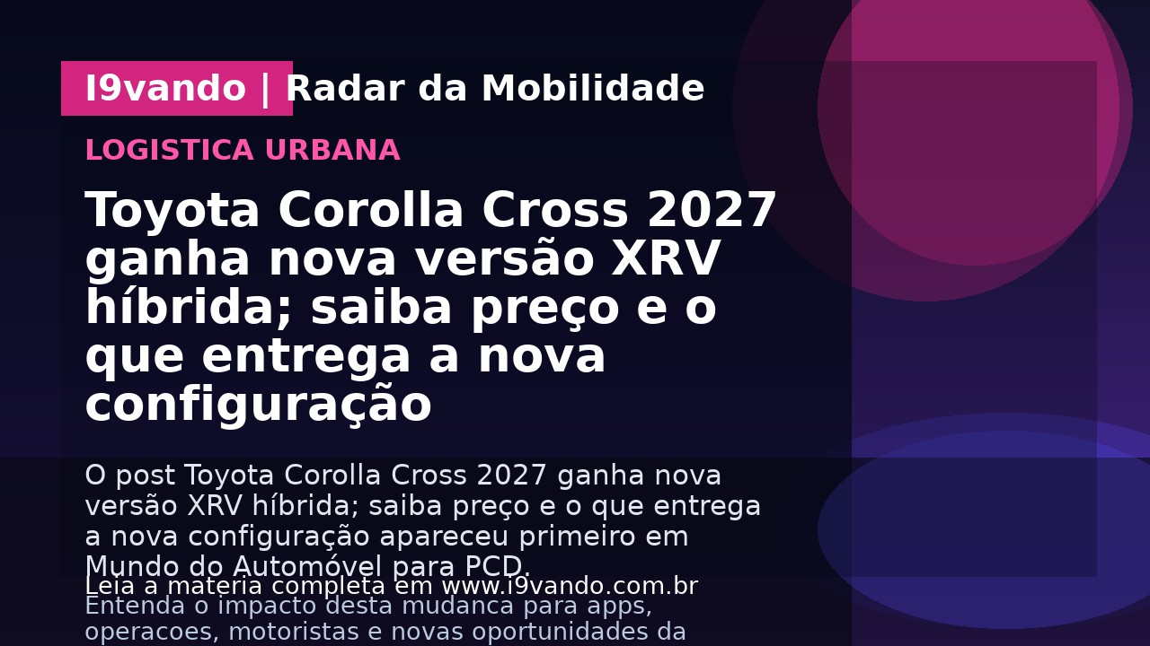 Toyota Corolla Cross 2027 ganha nova versão XRV híbrida; saiba preço e o que entrega a nova configuração