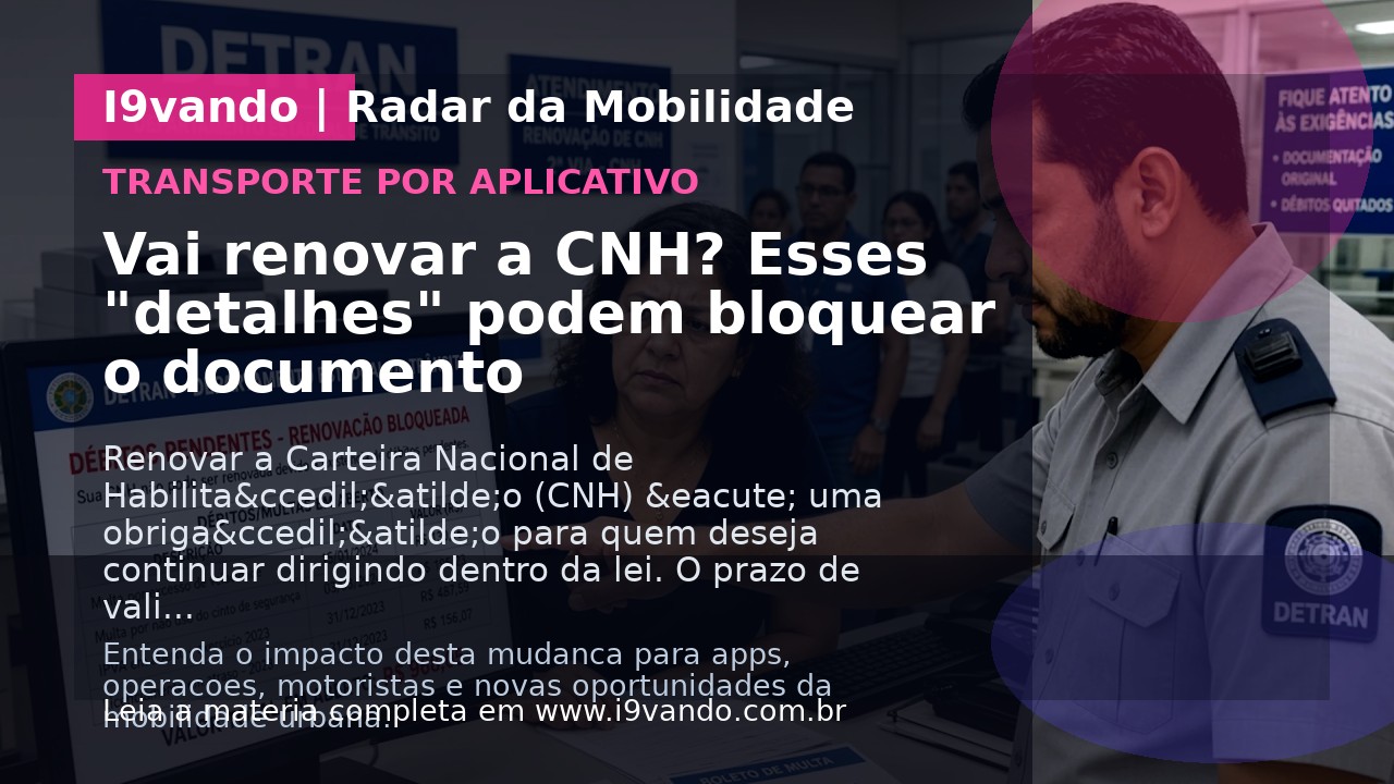 Vai renovar a CNH? Esses "detalhes" podem bloquear o documento