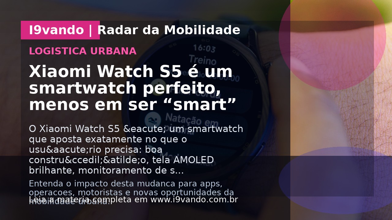 Xiaomi Watch S5 é um smartwatch perfeito, menos em ser “smart”