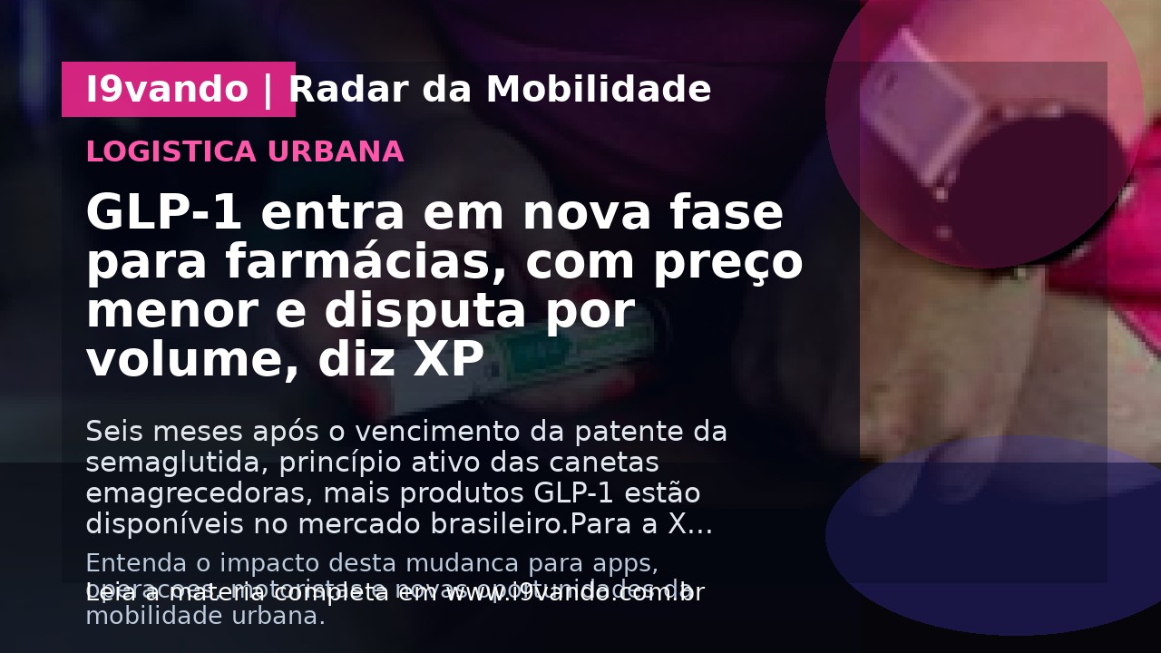 GLP-1 entra em nova fase para farmácias, com preço menor e disputa por volume, diz XP