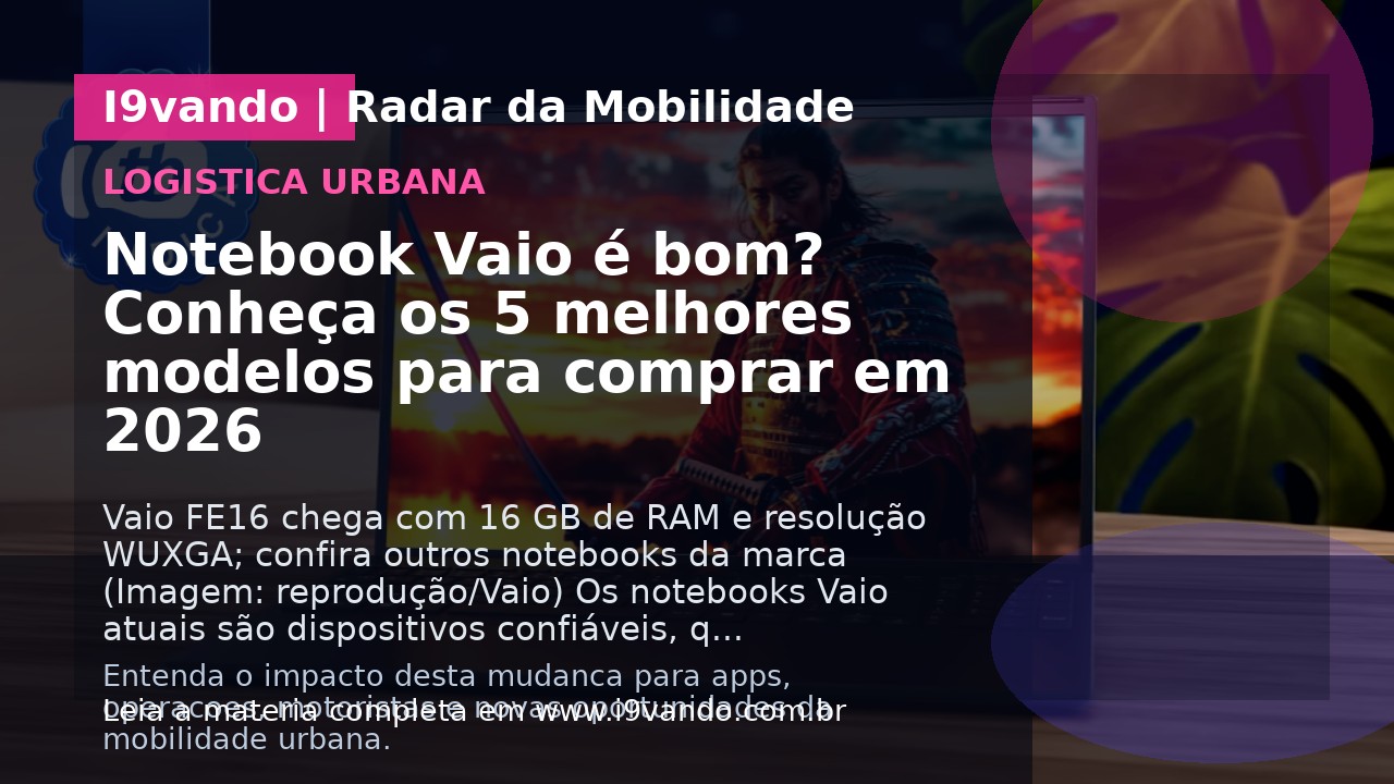 Notebook Vaio é bom? Conheça os 5 melhores modelos para comprar em 2026