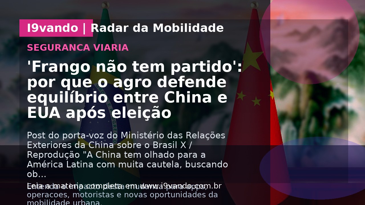 'Frango não tem partido': por que o agro defende equilíbrio entre China e EUA após eleição