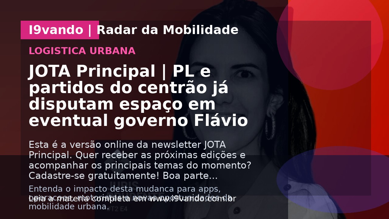 JOTA Principal | PL e partidos do centrão já disputam espaço em eventual governo Flávio