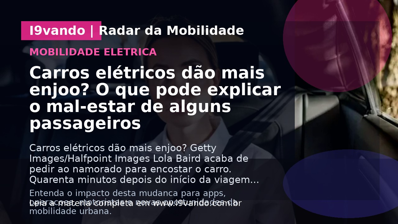Carros elétricos dão mais enjoo? O que pode explicar o mal-estar de alguns passageiros