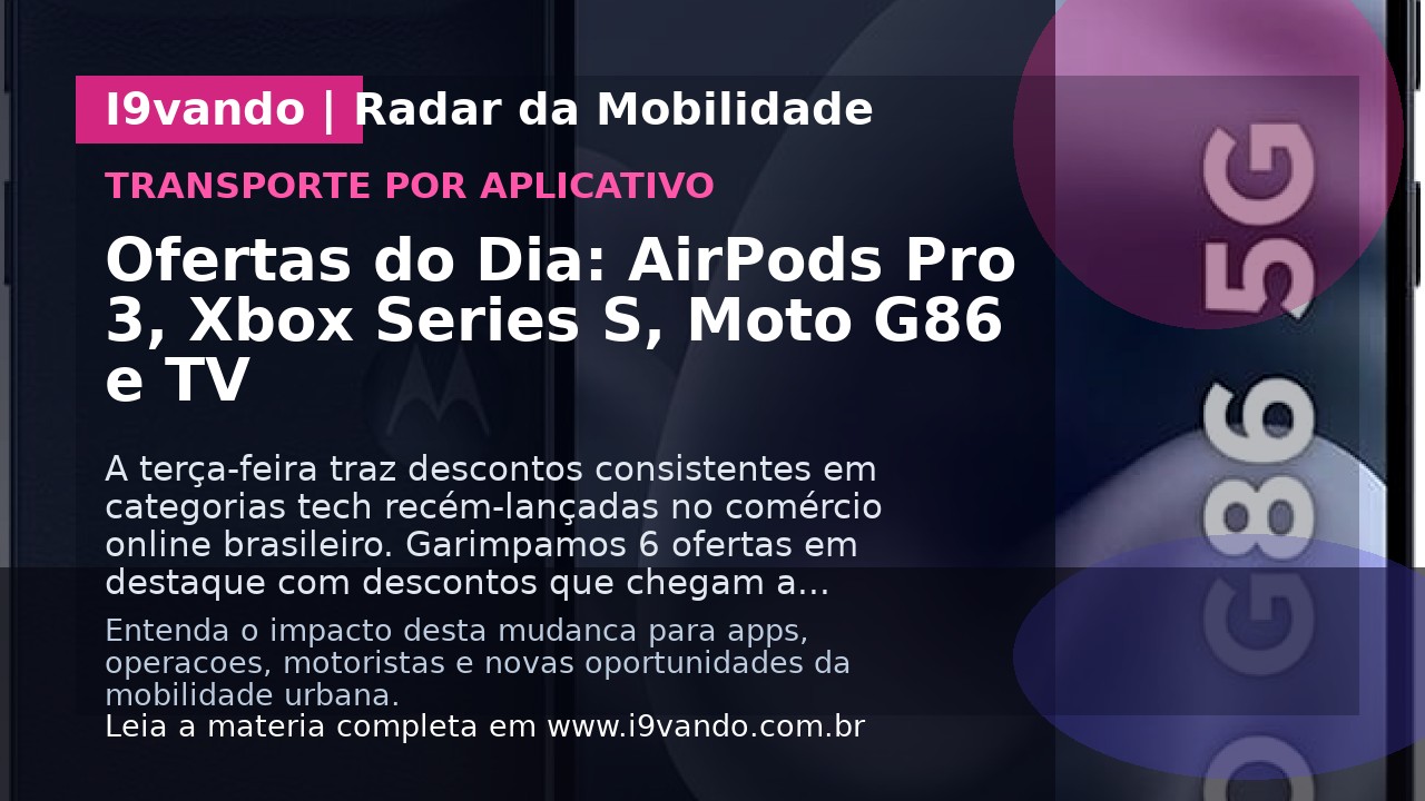 Ofertas do Dia: AirPods Pro 3, Xbox Series S, Moto G86 e TV