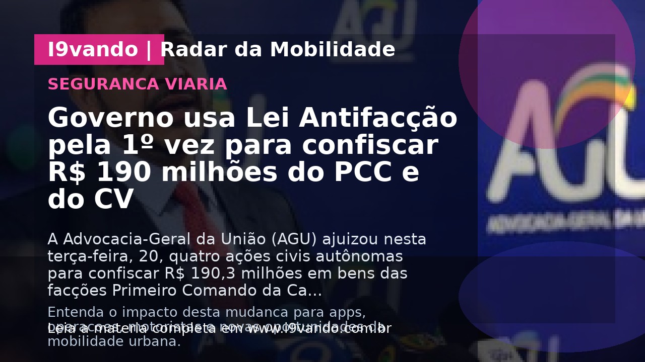 Governo usa Lei Antifacção pela 1º vez para confiscar R$ 190 milhões do PCC e do CV